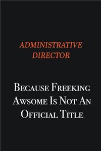 Administrative Director Because Freeking awsome is not an official title