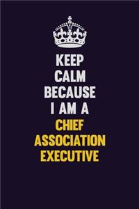 Keep Calm Because I Am A Chief Association Executive
