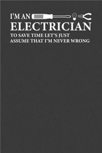 I 'M An Electrician To Save Time Let's Just Assume That I'M Never Wrong
