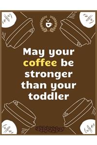 May your coffee be stronger than your toddler