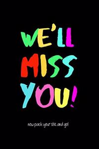 We'll Miss You! Now Pack your Shit and Go!