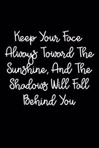 Keep Your Face Always Toward The Sunshine, And The Shadows Will Fall Behind You