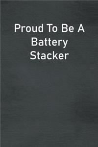 Proud To Be A Battery Stacker