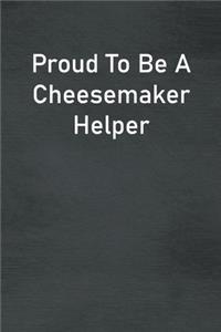 Proud To Be A Cheesemaker Helper