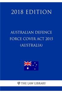 Australian Defence Force Cover Act 2015 (Australia) (2018 Edition)