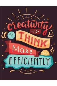 Creativity Is Think Is Make Efficiently