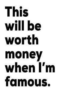 This Will Be Worth Money When I'm Famous