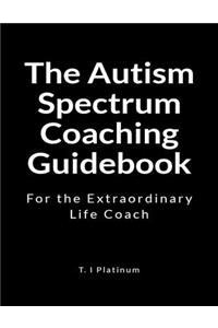 The Autism Spectrum Coaching Guidebook: For the Extraordinary Life Coach