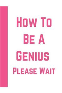 How to Be a Genius Please Wait