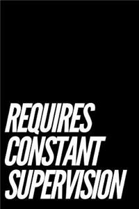 Requires Constant Supervision