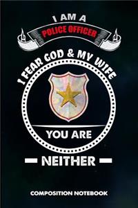 I Am a Police Officer I Fear God and My Wife You Are Neither