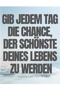 Gib Jedem Tag Die Chance, Der Schönste Deines Lebens Zu Werden