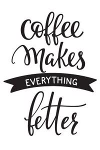Coffee Makes Everything Better