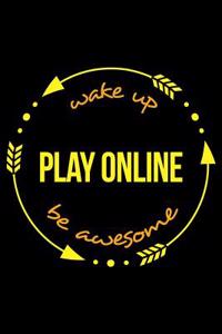 Wake Up Play Online Be Awesome Gift Notebook for a Video Game Fanatic, Blank Lined Journal