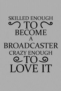 Skilled Enough to Become a Broadcaster Crazy Enough to Love It