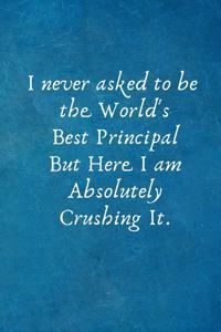 I Never Asked to Be the World's Best Principal But Here I Am Absolutely Crushing It.