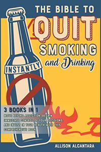 The Bible to Quit Smoking and Drinking Instantly [3 Books in 1]