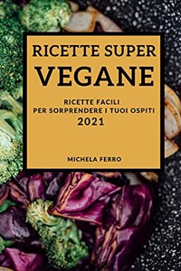 Ricette Super Vegane 2021 (Vegan Recipes 2021 Italian Edition)