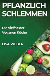 Pflanzlich Schlemmen: Die Vielfalt der Veganen Küche