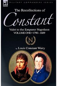 The Recollections of Constant, Valet to the Emperor Napoleon Volume 1