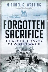 Forgotten Sacrifice: The Arctic Convoys of World War II