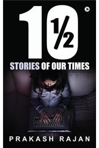 10 1/2 Stories of our Times