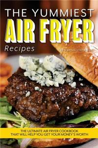 The Yummiest Air Fryer Recipes: The Ultimate Air Fryer Cookbook That Will Help You Get Your Money's Worth