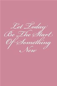 Let Today Be The Start Of Something New