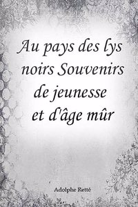 Au pays des lys noirs Souvenirs de jeunesse et d'�ge m�r