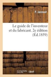 Le Guide de l'Inventeur Et Du Fabricant. 2e Édition