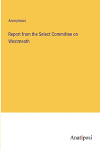Report from the Select Committee on Westmeath