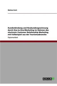 Kundenbindung und Neukundengewinnung durch One-to-One-Marketing im Rahmen des electronic Customer Relationship Marketing mit Fallbeispiel aus der Tourismusbranche