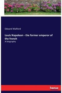 Louis Napoleon - the former emperor of the french
