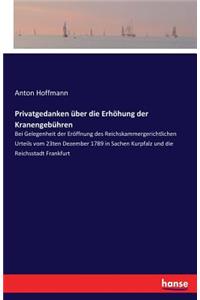 Privatgedanken über die Erhöhung der Kranengebühren: Bei Gelegenheit der Eröffnung des Reichskammergerichtlichen Urteils vom 23ten Dezember 1789 in Sachen Kurpfalz und die Reichsstadt Frankfurt