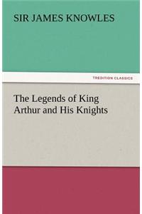 Legends of King Arthur and His Knights