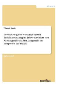 Entwicklung der wertorientierten Berichterstattung im Jahresabschluss von Kapitalgesellschaften, dargestellt an Beispielen der Praxis