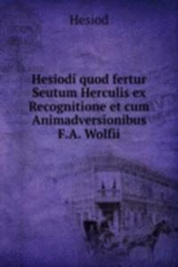 Hesiodi quod fertur Seutum Herculis ex Recognitione et cum Animadversionibus F.A. Wolfii