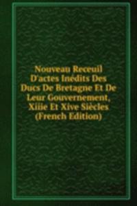 Nouveau Receuil D'actes Inedits Des Ducs De Bretagne Et De Leur Gouvernement, Xiiie Et Xive Siecles (French Edition)