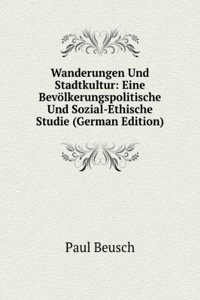Wanderungen Und Stadtkultur: Eine Bevolkerungspolitische Und Sozial-Ethische Studie (German Edition)