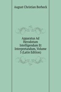 Apparatus Ad Herodotum Intelligendum Et Interpretandum, Volume 5 (Latin Edition)