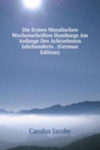 Die Ersten Moralischen Wochenschriften Hamburgs Am Anfange Des Achtzehnten Jahrhunderts . (German Edition)