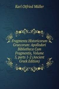 Fragmenta Historicorum Graecorum: Apollodori Bibliotheca Cum Fragmentis, Volume 5, parts 1-2 (Ancient Greek Edition)