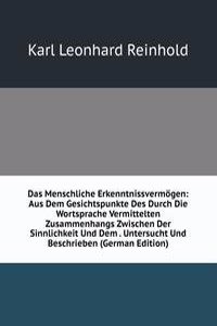 Das Menschliche Erkenntnissvermogen: Aus Dem Gesichtspunkte Des Durch Die Wortsprache Vermittelten Zusammenhangs Zwischen Der Sinnlichkeit Und Dem . Untersucht Und Beschrieben (German Edition)