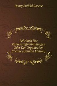 Lehrbuch Der Kohlenstoffverbindungen Oder Der Organischen Chemie (German Edition)