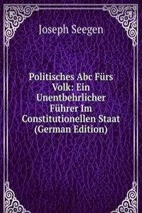 Politisches Abc Furs Volk: Ein Unentbehrlicher Fuhrer Im Constitutionellen Staat (German Edition)