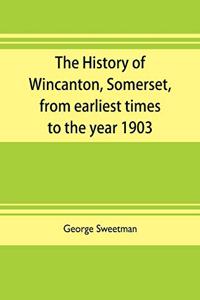 history of Wincanton, Somerset, from earliest times to the year 1903