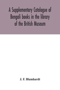 Supplementary Catalogue of Bengali books in the library of the British Museum