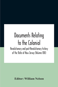 Documents Relating To The Colonial, Revolutionary And Post-Revolutionary History Of The State Of New Jersey (Volume Xxi)