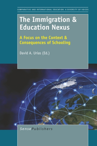 The Immigration & Education Nexus: A Focus on the Context & Consequences of Schooling