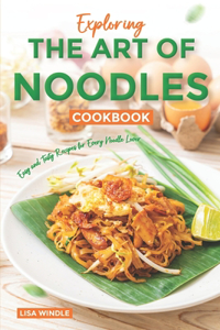 Exploring the Art of Noodles Cookbook